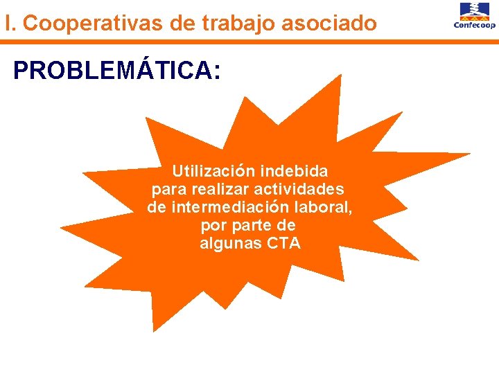 I. Cooperativas de trabajo asociado PROBLEMÁTICA: Utilización indebida para realizar actividades de intermediación laboral,