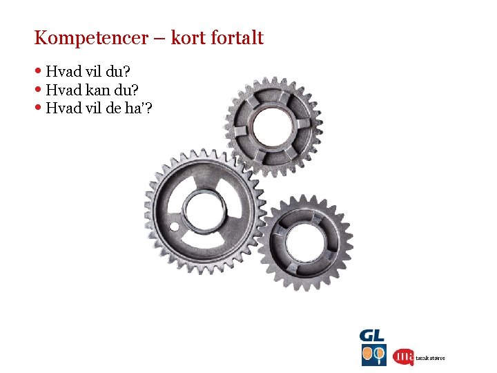 Kompetencer – kort fortalt • Hvad vil du? • Hvad kan du? • Hvad