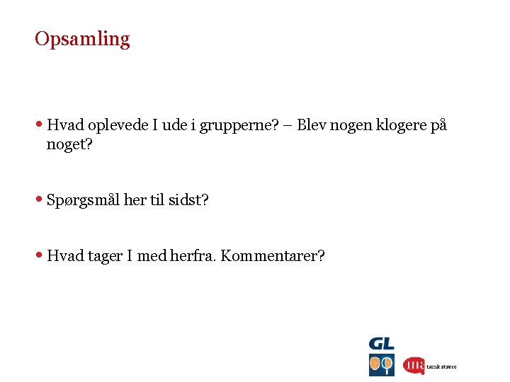 Opsamling • Hvad oplevede I ude i grupperne? – Blev nogen klogere på noget?