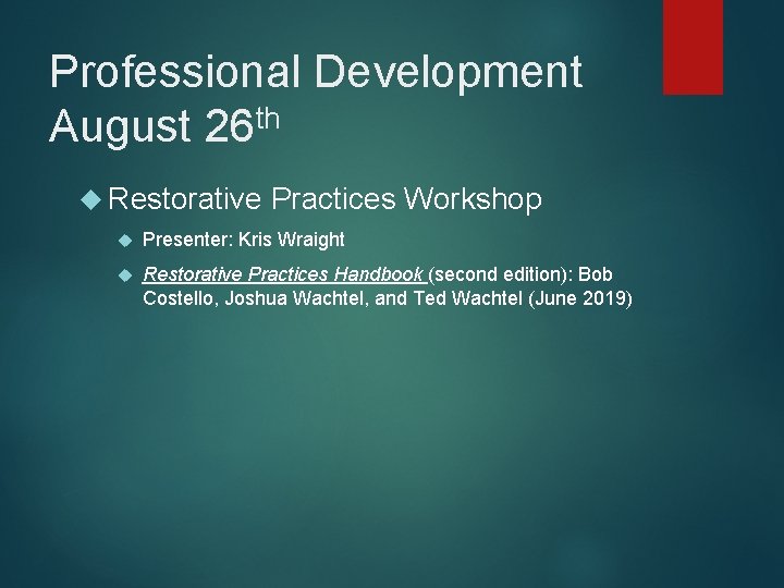 Professional Development August 26 th Restorative Practices Workshop Presenter: Kris Wraight Restorative Practices Handbook