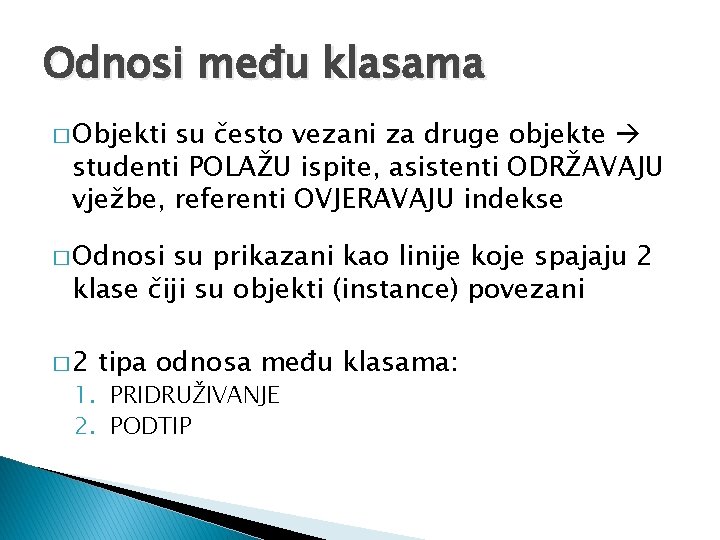 Odnosi među klasama � Objekti su često vezani za druge objekte studenti POLAŽU ispite,