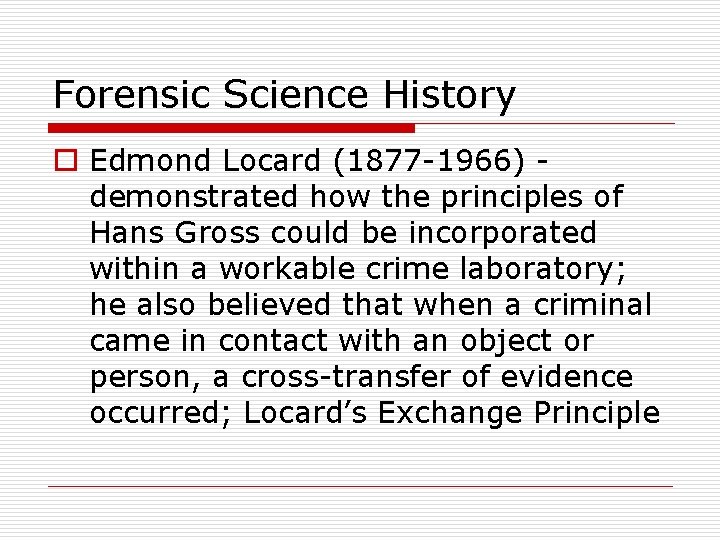 Forensic Science History o Edmond Locard (1877 -1966) demonstrated how the principles of Hans
