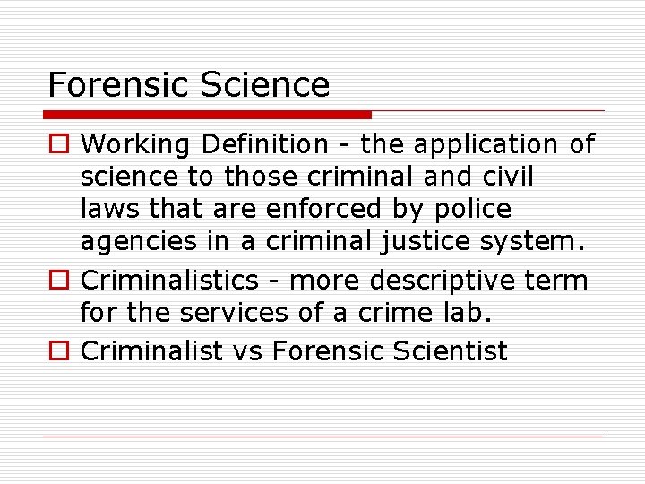 Forensic Science o Working Definition - the application of science to those criminal and