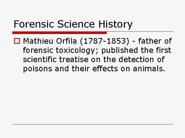 Forensic Science History o Mathieu Orfila (1787 -1853) - father of forensic toxicology; published