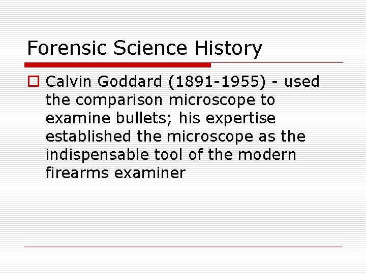 Forensic Science History o Calvin Goddard (1891 -1955) - used the comparison microscope to