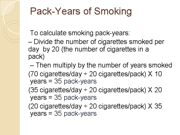 Pack-Years of Smoking To calculate smoking pack-years: – Divide the number of cigarettes smoked