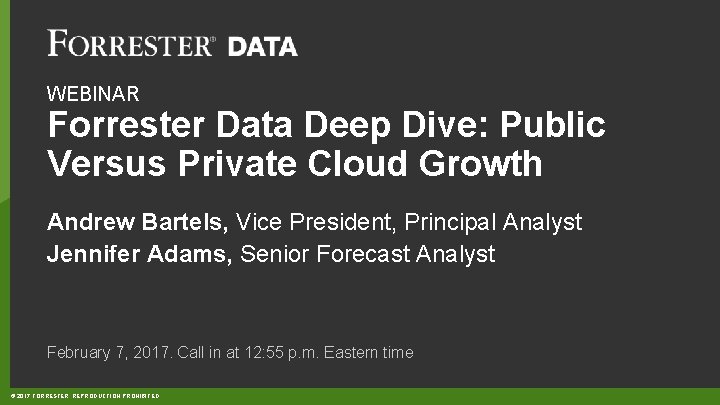 WEBINAR Forrester Data Deep Dive: Public Versus Private Cloud Growth Andrew Bartels, Vice President,