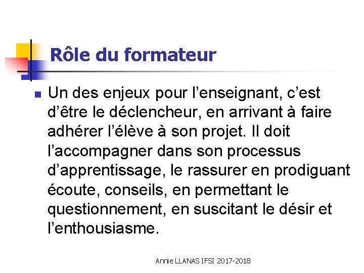 Rôle du formateur n Un des enjeux pour l’enseignant, c’est d’être le déclencheur, en