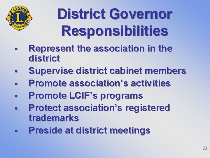 District Governor Responsibilities § § § Represent the association in the district Supervise district