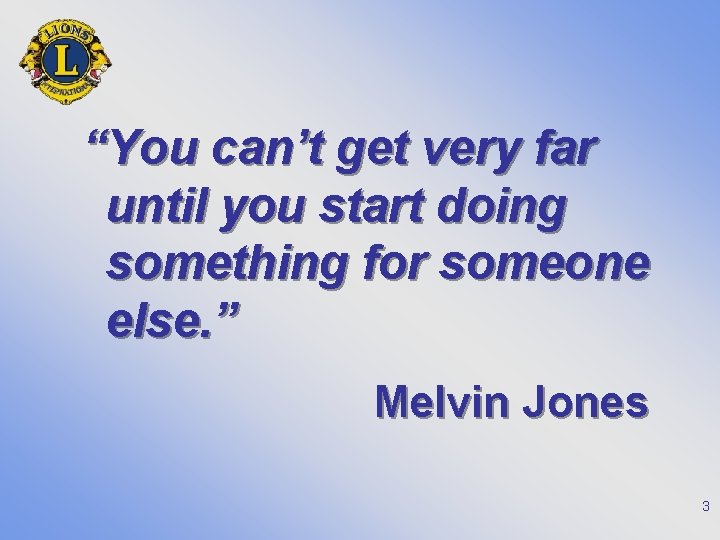 “You can’t get very far until you start doing something for someone else. ”