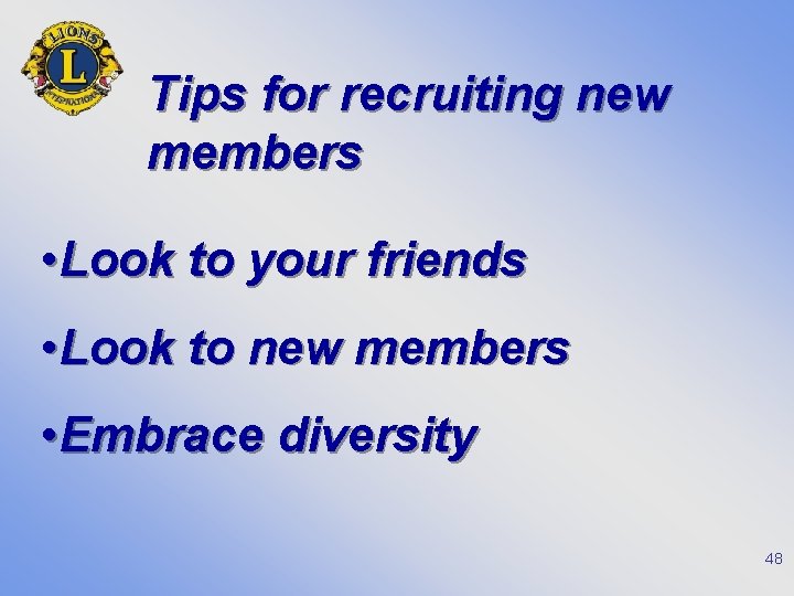 Tips for recruiting new members • Look to your friends • Look to new