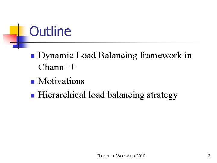 Outline n n n Dynamic Load Balancing framework in Charm++ Motivations Hierarchical load balancing