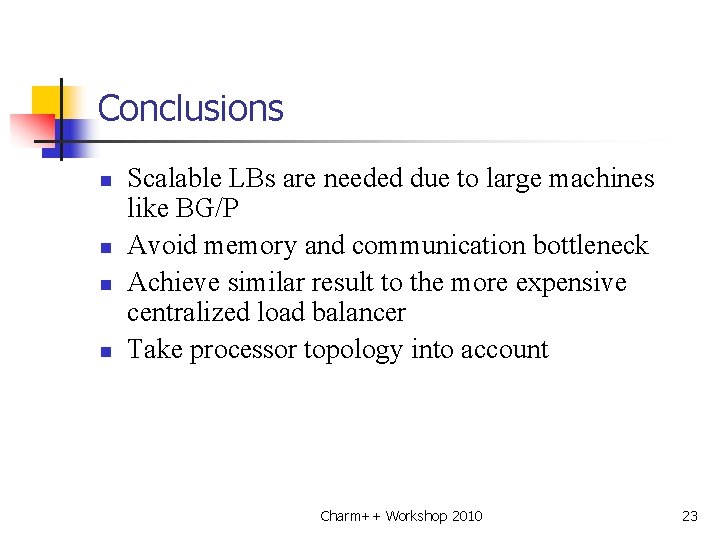 Conclusions n n Scalable LBs are needed due to large machines like BG/P Avoid