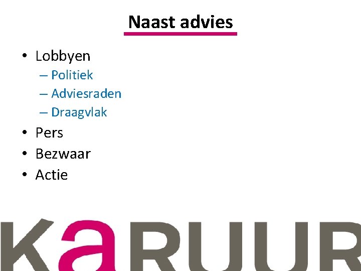 Naast advies • Lobbyen – Politiek – Adviesraden – Draagvlak • Pers • Bezwaar