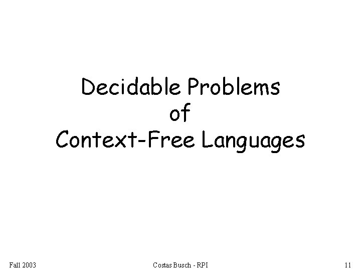 Decidable Problems of Context-Free Languages Fall 2003 Costas Busch - RPI 11 