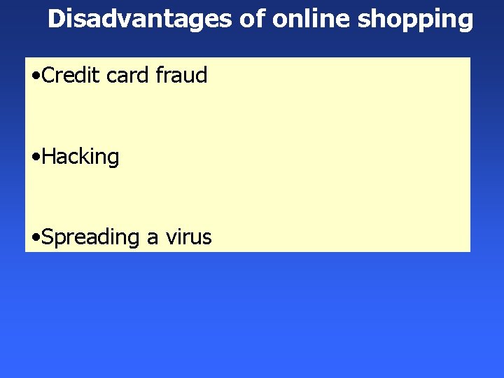 Disadvantages of online shopping • Credit card fraud • Hacking • Spreading a virus