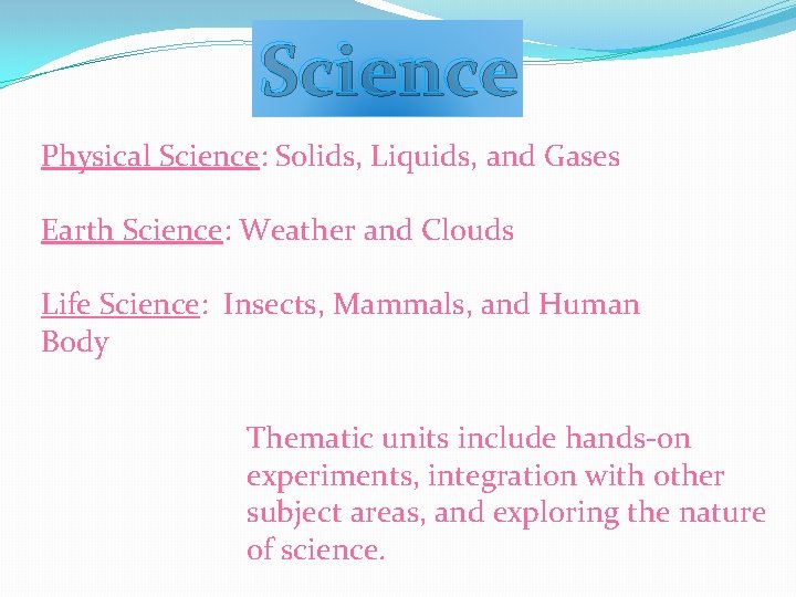 Science Physical Science: Solids, Liquids, and Gases Earth Science: Weather and Clouds Life Science: