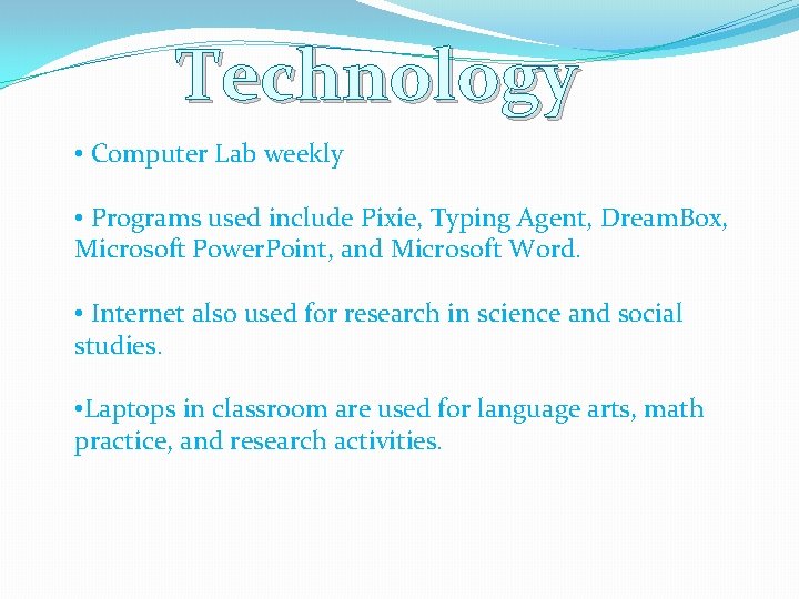 Technology • Computer Lab weekly • Programs used include Pixie, Typing Agent, Dream. Box,