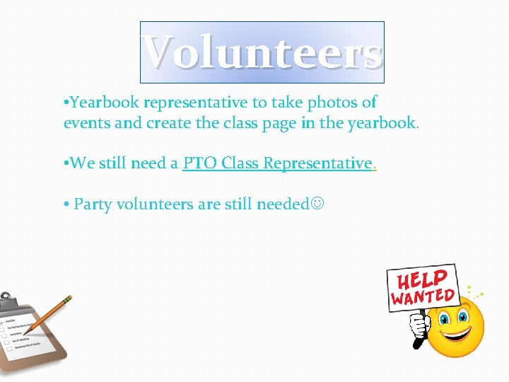 Volunteers • Yearbook representative to take photos of events and create the class page