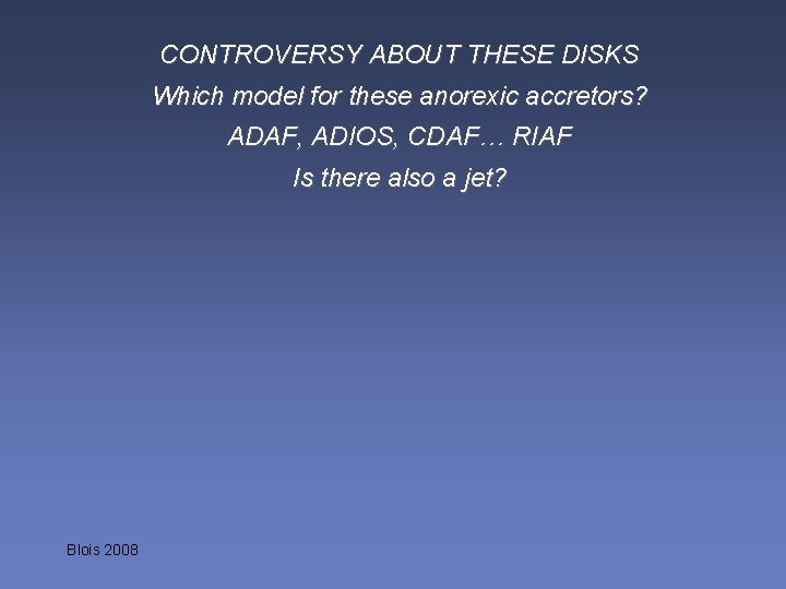 CONTROVERSY ABOUT THESE DISKS Which model for these anorexic accretors? ADAF, ADIOS, CDAF… RIAF