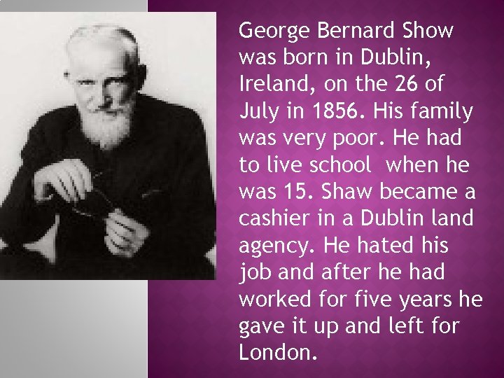 George Bernard Show was born in Dublin, Ireland, on the 26 of July in