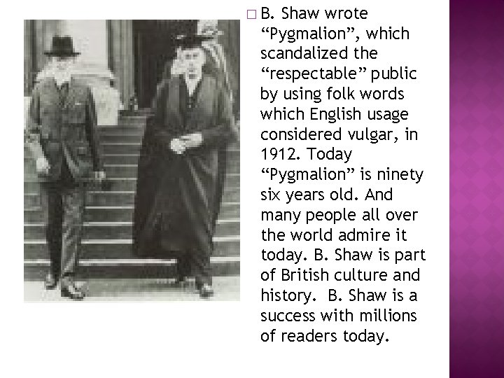 � B. Shaw wrote “Pygmalion”, which scandalized the “respectable” public by using folk words
