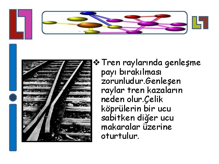 v Tren raylarında genleşme payı bırakılması zorunludur. Genleşen raylar tren kazaların neden olur. Çelik