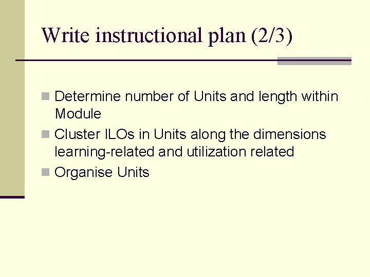 Write instructional plan (2/3) n Determine number of Units and length within Module n