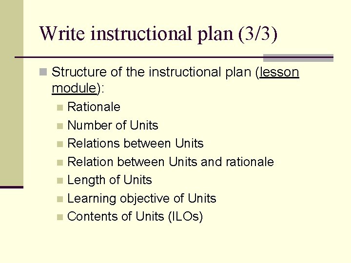 Write instructional plan (3/3) n Structure of the instructional plan (lesson module): Rationale n