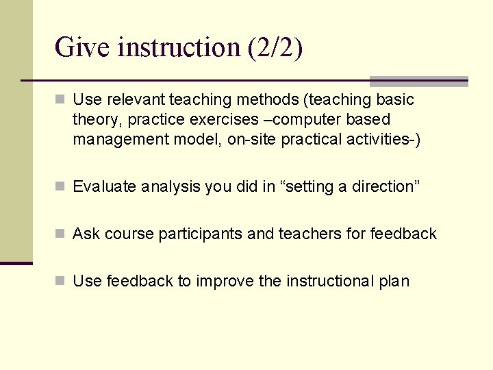 Give instruction (2/2) n Use relevant teaching methods (teaching basic theory, practice exercises –computer