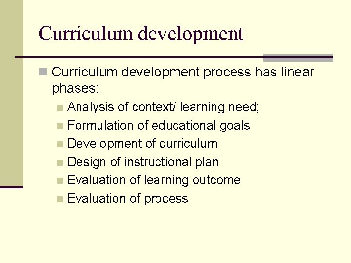 Curriculum development n Curriculum development process has linear phases: Analysis of context/ learning need;