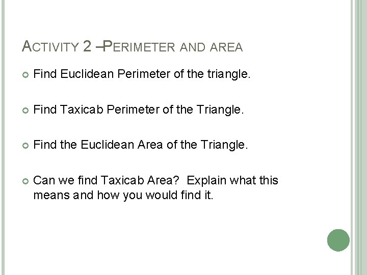 ACTIVITY 2 –PERIMETER AND AREA Find Euclidean Perimeter of the triangle. Find Taxicab Perimeter