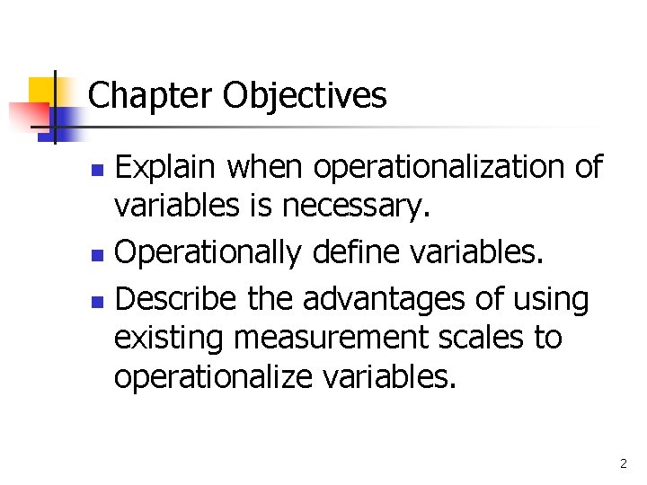 Chapter Objectives Explain when operationalization of variables is necessary. n Operationally define variables. n