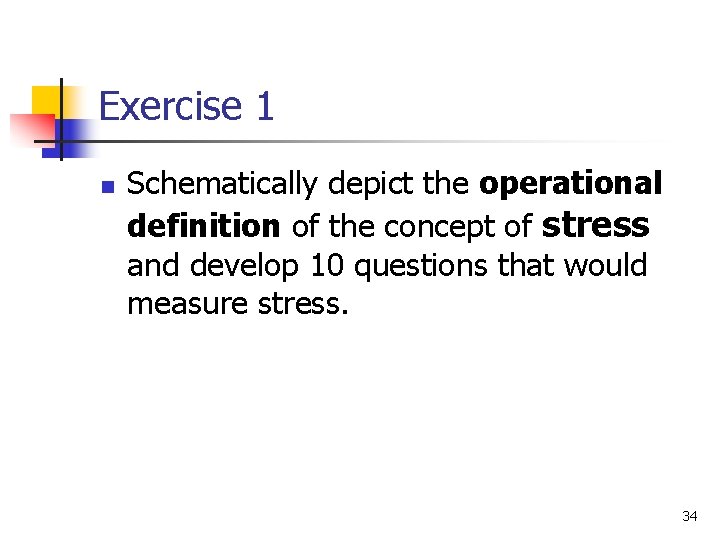 Exercise 1 n Schematically depict the operational definition of the concept of stress and