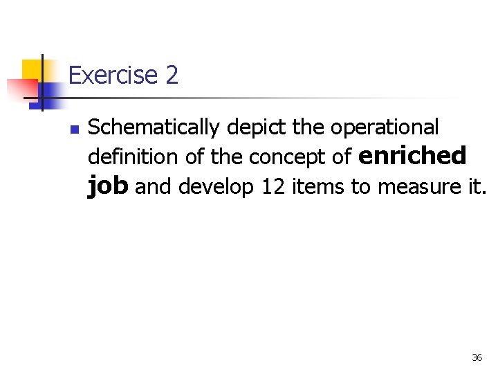 Exercise 2 n Schematically depict the operational definition of the concept of enriched job