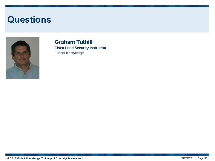 Questions Graham Tuthill Cisco Lead Security Instructor Global Knowledge © 2013 Global Knowledge Training