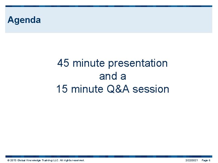Agenda 45 minute presentation and a 15 minute Q&A session © 2013 Global Knowledge
