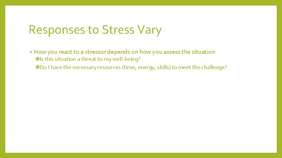 Responses to Stress Vary • How you react to a stressor depends on how Responses to Stress Vary • How you react to a stressor depends on how