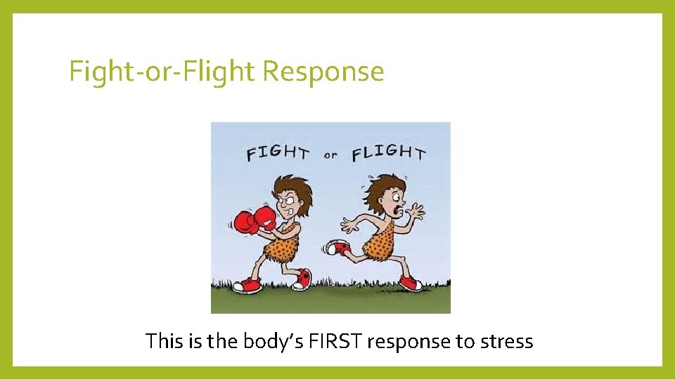 Fight-or-Flight Response This is the body’s FIRST response to stress  Fight-or-Flight Response This is the body’s FIRST response to stress