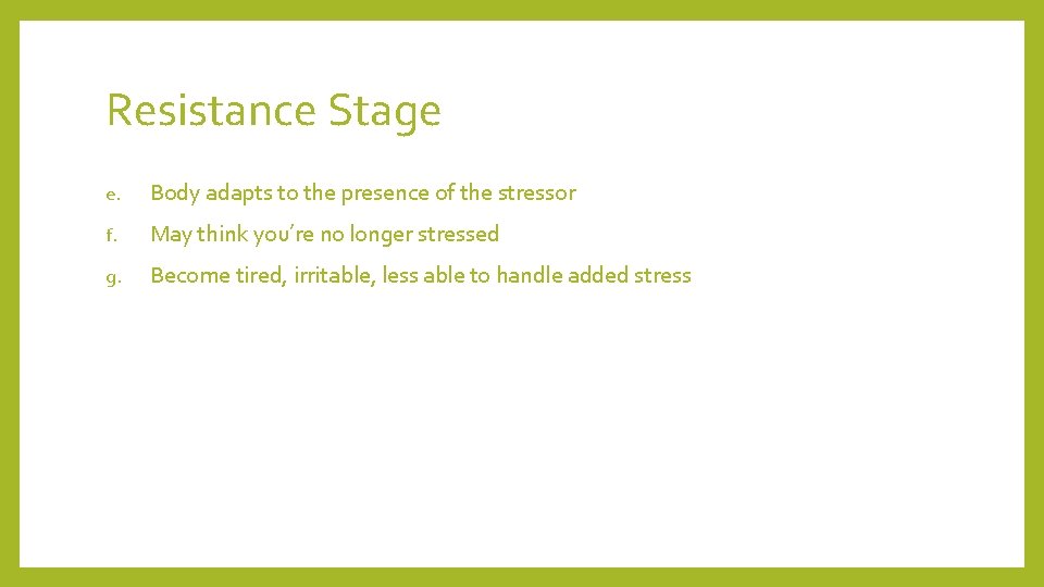 Resistance Stage e. Body adapts to the presence of the stressor f. May think Resistance Stage e. Body adapts to the presence of the stressor f. May think