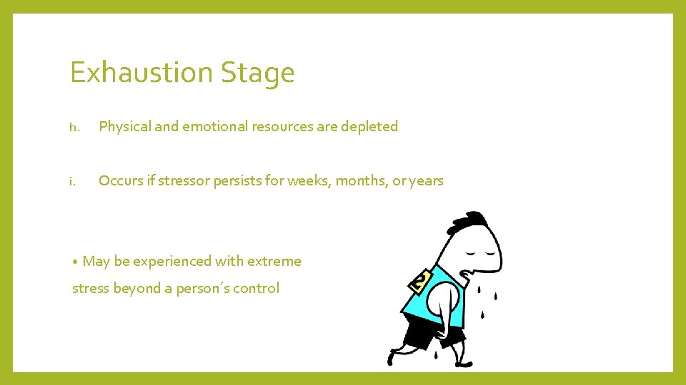 Exhaustion Stage h. Physical and emotional resources are depleted i. Occurs if stressor persists Exhaustion Stage h. Physical and emotional resources are depleted i. Occurs if stressor persists