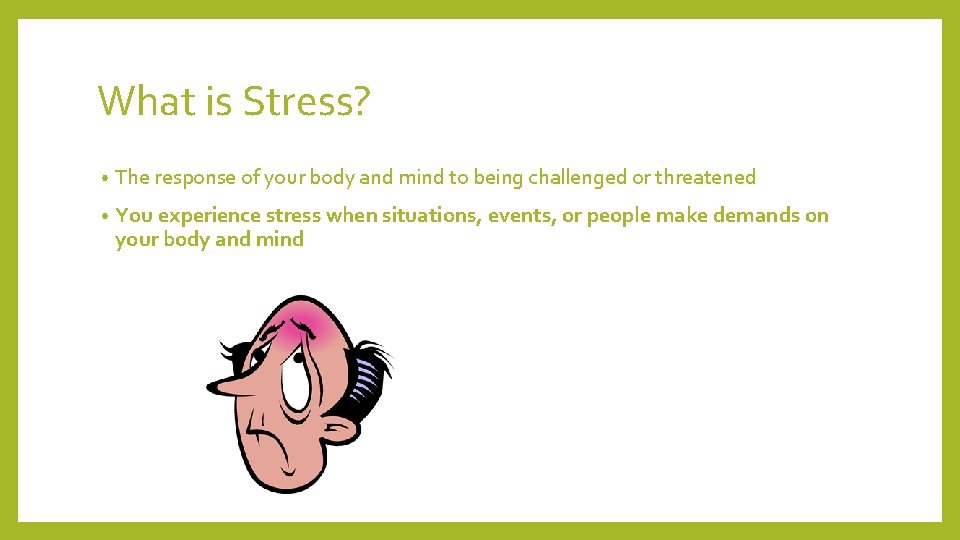 What is Stress? • The response of your body and mind to being challenged What is Stress? • The response of your body and mind to being challenged