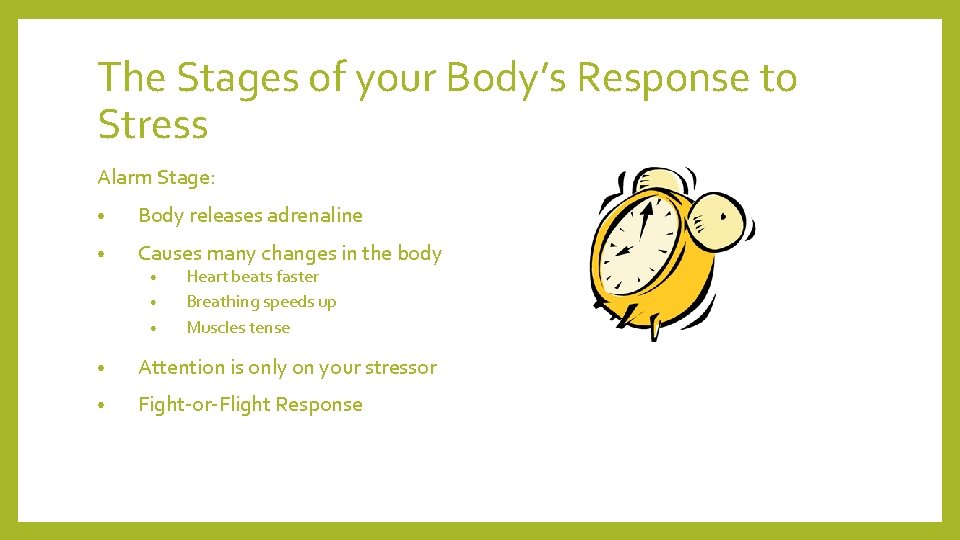The Stages of your Body’s Response to Stress Alarm Stage: • Body releases adrenaline The Stages of your Body’s Response to Stress Alarm Stage: • Body releases adrenaline