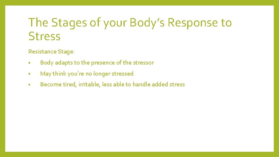 The Stages of your Body’s Response to Stress Resistance Stage: • Body adapts to The Stages of your Body’s Response to Stress Resistance Stage: • Body adapts to