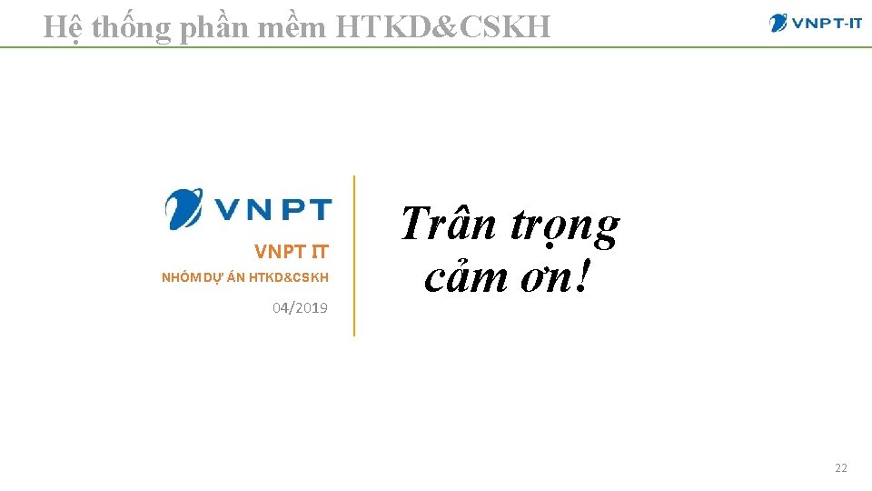 Hệ thống phần mềm HTKD&CSKH VNPT IT NHÓM DỰ ÁN HTKD&CSKH 04/2019 Trân trọng