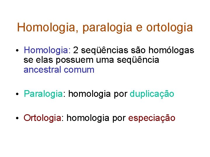 Homologia, paralogia e ortologia • Homologia: 2 seqüências são homólogas se elas possuem uma