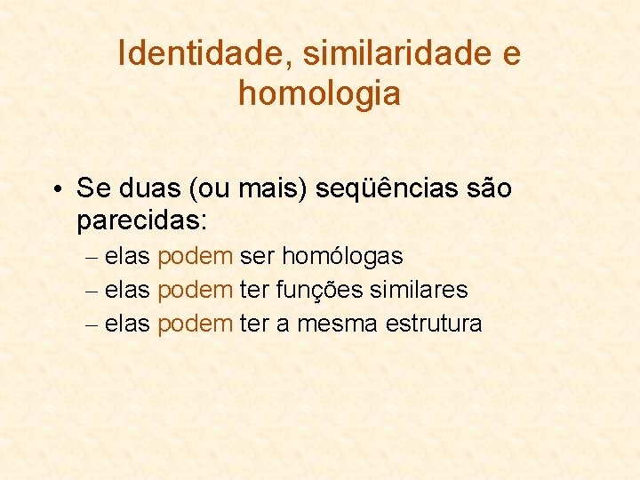 Identidade, similaridade e homologia • Se duas (ou mais) seqüências são parecidas: – elas