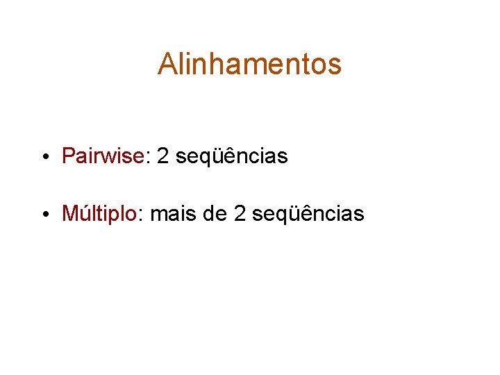 Alinhamentos • Pairwise: 2 seqüências • Múltiplo: mais de 2 seqüências 