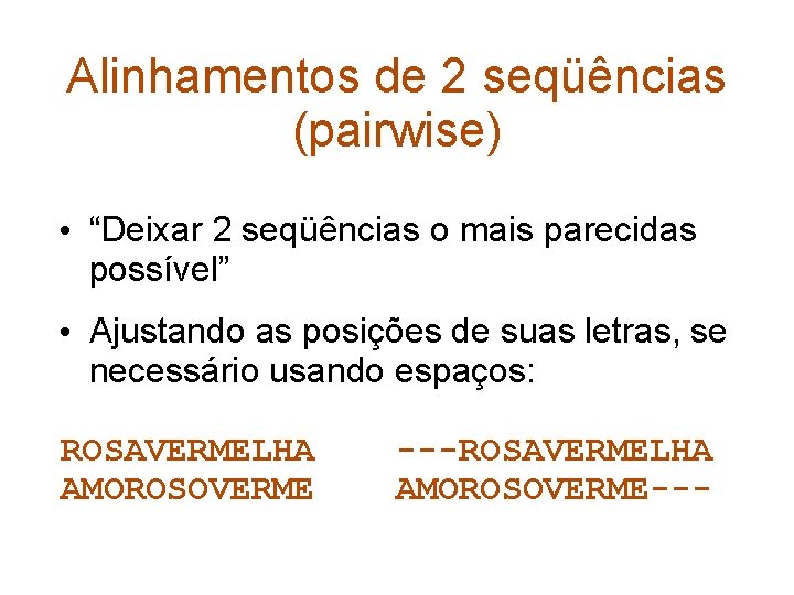 Alinhamentos de 2 seqüências (pairwise) • “Deixar 2 seqüências o mais parecidas possível” •
