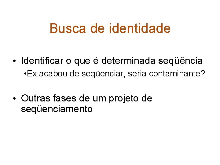 Busca de identidade • Identificar o que é determinada seqüência • Ex. acabou de
